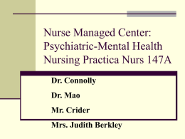Nurse Managed Center: Psychiatric-Mental Health Nursing Practica Nurs 147A Dr. Connolly Dr. Mao Mr. Crider Mrs.