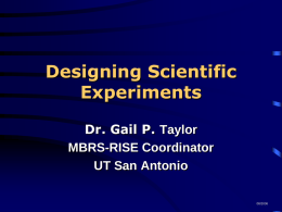 Designing Scientific Experiments Dr. Gail P. Taylor MBRS-RISE Coordinator UT San Antonio 08/2006 References • CRITICAL THINKING, THE SCIENTIFIC METHOD, AND PAGE 25* OF GILBERT Dany S.