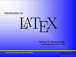 Introduction to  by Arun K. Subramaniyan asubrama@purdue.edu  School of Aeronautics and Astronautics First things first!  LaTeX pronounced as “tech” • not like latex gloves!  