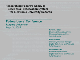 Researching Fedora's Ability to Serve as a Preservation System for Electronic University Records  Fedora Users’ Conference Rutgers University May 14, 2005 Kevin L.