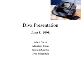 Divx Presentation June 8, 1998 Alain Dalva Mauricio Endo Shoichi Osawa Greg Scheuffele Agenda • • • •  What is Divx? - Alain Critical Issues Grid - Mauricio House of Quality -
