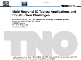 15 Februari 2011  Multi-Regional IO Tables: Applications and Construction Challenges Prof. Arnold Tukker, TNO, Delft, Netherlands and NTNU, Trondheim, Norway Project Manager EXIOPOL and.