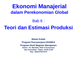 Ekonomi Manajerial dalam Perekonomian Global Bab 6 :  Teori dan Estimasi Produksi Bahan Kuliah Program Pascasarjana-UHAMKA Program Studi Magister Manajemen Dosen : Dr.