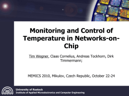 Monitoring and Control of Temperature in Networks-onChip Tim Wegner, Claas Cornelius, Andreas Tockhorn, Dirk Timmermann;  MEMICS 2010, Mikulov, Czech Republic, October 22-24  University of Rostock Institute.