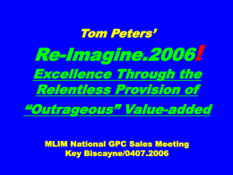 Tom Peters’  Re-Imagine.2006!  Excellence Through the Relentless Provision of “Outrageous” Value-added MLIM National GPC Sales Meeting Key Biscayne/0407.2006