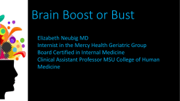 Brain Boost or Bust Elizabeth Neubig MD Internist in the Mercy Health Geriatric Group Board Certified in Internal Medicine Clinical Assistant Professor MSU College.