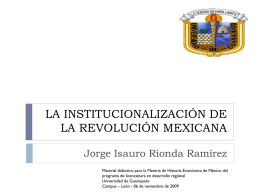 LA INSTITUCIONALIZACIÓN DE LA REVOLUCIÓN MEXICANA Jorge Isauro Rionda Ramírez Material didáctico para la Materia de Historia Económica de México del programa de licenciatura.
