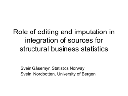 Role of editing and imputation in integration of sources for structural business statistics Svein Gåsemyr, Statistics Norway Svein Nordbotten, University of Bergen.