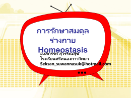 การรักษาสมดุลร่างกาย Homeostasis อ.เสกรรค์ สุวรรณสุข โรงเรียนศรีหนองกาววิทยา Seksan_suwannasuk@hotmail.com การรักษาสมดุลร่างกาย (Homeostasis) ระบบขับถ่ำย สารที่รา่ งกายจาเป็ นต้องกาจัดออก เรียกว่า ของเสีย 1. การรักษาสมดุลของของเหลวในร่างกาย (Regulation of body fluid) - สมดุลเกลือและนำ้ - สมดุลกรด ด่ำงในเลือดและของเหลวนอกเซลล์ - สมดุลของสำรละลำยในเลือดและของเหลวในร่ำงกำย  2.