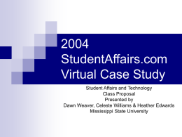 StudentAffairs.com Virtual Case Study Student Affairs and Technology Class Proposal Presented by Dawn Weaver, Celeste Williams & Heather Edwards Mississippi State University.