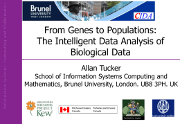 From Genes to Populations: The Intelligent Data Analysis of Biological Data Allan Tucker  School of Information Systems Computing and Mathematics, Brunel University, London.