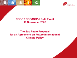 B  A  S  I  C  COP-12 COP/MOP-2 Side Event 11 November 2006  The Sao Paulo Proposal for an Agreement on Future International Climate Policy.