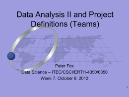 Data Analysis II and Project Definitions (Teams)  Peter Fox Data Science – ITEC/CSCI/ERTH-4350/6350 Week 7, October 8, 2013
