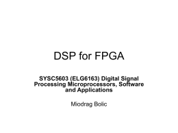 DSP for FPGA SYSC5603 (ELG6163) Digital Signal Processing Microprocessors, Software and Applications Miodrag Bolic.