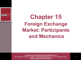 Chapter 15 Foreign Exchange Market: Participants and Mechanics  Copyright Copyright  2003  2003 McGraw-Hill McGraw-Hill Australia Australia Pty Ltd PtyPPTs Ltd t/a PPT Slides t/a Financial Institutions, FinancialInstruments Accountingand by Willis Markets 4/e by Christopher Viney Slides Slidesprepared preparedbyby Anthony Kaye Watson Stanger.