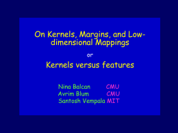 On Kernels, Margins, and Lowdimensional Mappings or  Kernels versus features Nina Balcan CMU Avrim Blum CMU Santosh Vempala MIT.
