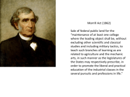 Morrill Act (1862)  Sale of federal public land for the “maintenance of at least one college where the leading object shall be, without excluding.