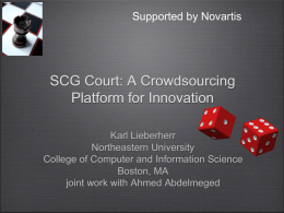 Supported by Novartis  SCG Court: A Crowdsourcing Platform for Innovation Karl Lieberherr Northeastern University College of Computer and Information Science Boston, MA joint work with Ahmed Abdelmeged.