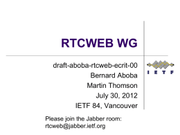 RTCWEB WG draft-aboba-rtcweb-ecrit-00 Bernard Aboba Martin Thomson July 30, 2012 IETF 84, Vancouver Please join the Jabber room: rtcweb@jabber.ietf.org.