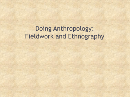 Doing Anthropology: Fieldwork and Ethnography Digital Ethnography • The use of digital technologies (audio and visual) for the collection, analysis, and representation of ethnographic.