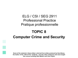 ELG / CSI / SEG 2911 Professional Practice Pratique professionnelle  TOPIC 8 Computer Crime and Security  Some of the material in these slides is derived.