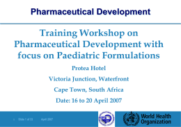 Pharmaceutical Development  Training Workshop on Pharmaceutical Development with focus on Paediatric Formulations Protea Hotel Victoria Junction, Waterfront  Cape Town, South Africa Date: 16 to 20 April 2007 |  Slide.