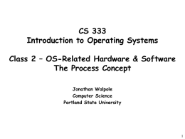 CS 333 Introduction to Operating Systems Class 2 – OS-Related Hardware & Software The Process Concept Jonathan Walpole Computer Science Portland State University.
