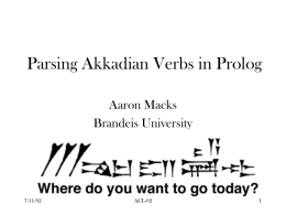 Parsing Akkadian Verbs in Prolog Aaron Macks Brandeis University  7/11/02  ACL-02 Overview • Akkadian • Prolog • Parsing using Prolog • Java and web interface • Examples  7/11/02  ACL-02