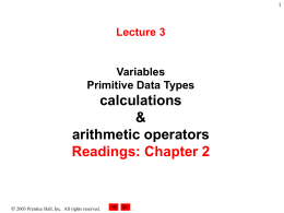 Lecture 3  Variables Primitive Data Types  calculations & arithmetic operators Readings: Chapter 2   2003 Prentice Hall, Inc.