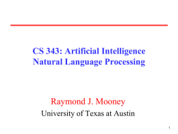 CS 343: Artificial Intelligence Natural Language Processing  Raymond J. Mooney University of Texas at Austin.