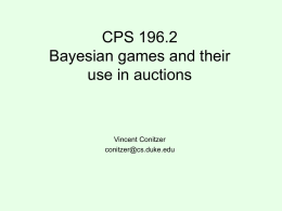 CPS 196.2 Bayesian games and their use in auctions  Vincent Conitzer conitzer@cs.duke.edu What is mechanism design? • In mechanism design, we get to design the.