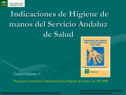 Indicaciones de Higiene de manos del Servicio Andaluz de Salud  Unidad Didáctica 3 Programa Formación Implementación Higiene de manos en AP 2008  Coordinación de Cooperación.