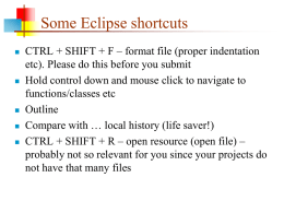 Some Eclipse shortcuts         CTRL + SHIFT + F – format file (proper indentation etc).