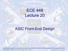 ECE 448 Lecture 20 ASIC Front-End Design  ECE 448 – FPGA and ASIC Design with VHDL  George Mason University.