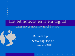 Las bibliotecas en la era digital Una inversión hacia el futuro Rafael Capurro www.capurro.de Noviembre 2000