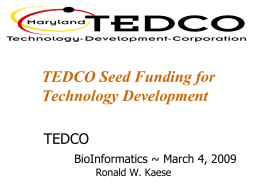 TEDCO Seed Funding for Technology Development TEDCO BioInformatics ~ March 4, 2009 Ronald W.