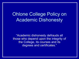 Ohlone College Policy on Academic Dishonesty “Academic dishonesty defrauds all those who depend upon the integrity of the College, its courses and its degrees and.