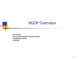 NGOP Overview Jim Fromm Farms and Clustered Systems Group Computing Division Fermilab People    Integrated Systems Development Department          Operating Systems Support Dept.        Don Petravick Krzysztof Genser Jim Fromm Tanya Levshina Igor Mandrichenko Terry.