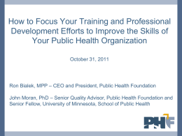 How to Focus Your Training and Professional Development Efforts to Improve the Skills of Your Public Health Organization October 31, 2011  Ron Bialek, MPP.