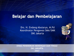 Belajar dan Pembelajaran Drs. H. Endang Abutarya, M.Pd Koordinator Pengawas SMA/SMK DKI Jakarta  DINAS PENDIDIKAN MENENGAH DAN TINGGI DKI JAKARTA.