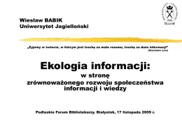 Wiesław BABIK Uniwersytet Jagielloński  „Żyjemy w świecie, w którym jest trochę za mało rozumu, trochę za dużo informacji”  (Stanisław Lem)  Ekologia informacji:  w stronę zrównoważonego rozwoju.