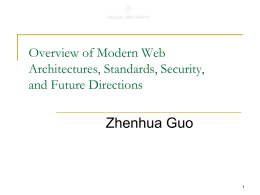 Overview of Modern Web Architectures, Standards, Security, and Future Directions  Zhenhua Guo Outline     Web App Case Study Modern Web Characteristics Modern Web Architecture : Open Social     Architecture Components Security        Background Authorization Out.