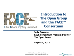 Introduction to The Open Group and the FACE™ Consortium Judy Cerenzia FACE Consortium Program Director The Open Group August 4, 2015  FACE™ is a Trademark of The Open.