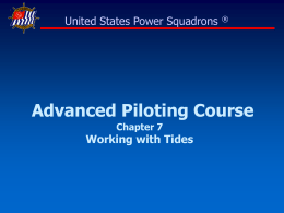 United States Power Squadrons  ®  Advanced Piloting Course Chapter 7  Working with Tides Tides alter available depth   When in doubt… • If charted depths are.