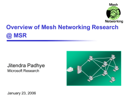 Overview of Mesh Networking Research @ MSR  Jitendra Padhye Microsoft Research  January 23, 2006