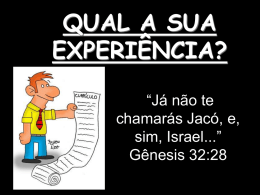 QUAL A SUA EXPERIÊNCIA? “Já não te chamarás Jacó, e, sim, Israel...” Gênesis 32:28 PARTE 1: O ENCONTRO COM DEUS.
