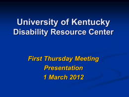 University of Kentucky Disability Resource Center  First Thursday Meeting Presentation 1 March 2012 Disability Resource Center DRC Website: www.uky.edu/drc Jake Karnes Director  Leisa Pickering, Ph.D.  Susan Fogg  Learning Disorders Consultant  Accommodations.