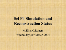 Sci Fi Simulation and Reconstruction Status M.Ellis/C.Rogers Wednesday 31st March 2004 Status and Developments • Pattern recognition follows the scheme: – Build clusters of hits.