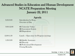 Advanced Studies in Education and Human Development NCATE Preparation Meeting January 22, 2011 Agenda 8:30-9:00  Introduction by Dean Overview of Day  9:00-12:00  #1 University Values #2 Assessment System #3 Dispositions  12:00-1:30 1:30-3:00  Lunch.