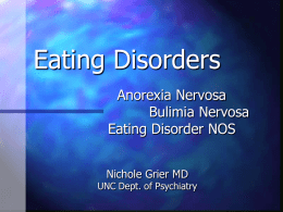 Eating Disorders Anorexia Nervosa Bulimia Nervosa Eating Disorder NOS Nichole Grier MD  UNC Dept. of Psychiatry.